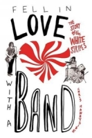 Fell in Love with a Band : The Story of The White Stripes артикул 8864c.